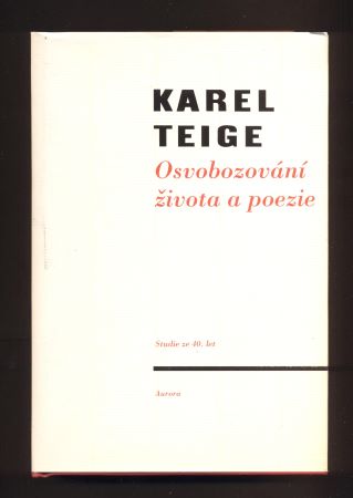 TEIGE, KAREL. OSVOBOZOVÁNÍ ŽIVOTA A POEZIE. - 1994. Výbor z díla sv. III.