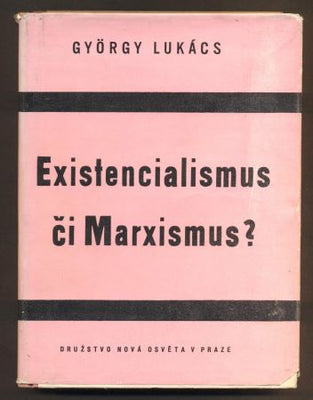 LUKÁCS, GYÖRGY: EXISTENCIALISMUS ČI MARXISMUS? - 1949.