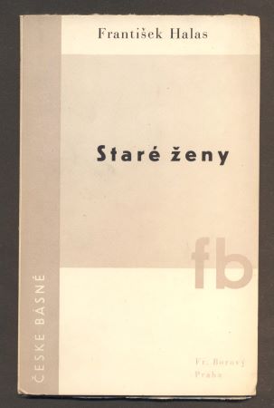 HALAS, FRANTIŠEK: STARÉ ŽENY. - 1937. České básně. /poezie/