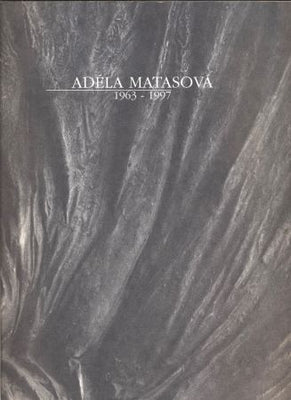 Matasová - ADÉLA MATASOVÁ. ZASTAVENÍ V ČASE 1963 - 1997.