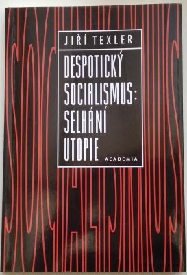 TEXLER, JIŘÍ: DESPOTICKÝ SOCIALISMUS: SELHÁNÍ UTOPIE. - 1996.