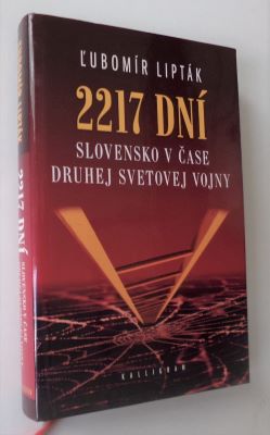 LIPTÁK, LUBOMÍR: 2217 DNÍ SLOVENSKO V ČASE DRUHEJ SVETOVEJ VOJNY. - 2011.