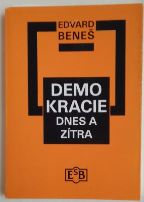 BENEŠ, EDVARD: DEMOKRACIE DNES A ZÍTRA. - 1999.