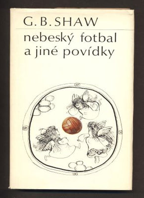SHAW, G. B.: NEBESKÝ FOTBALA A JINÉ POVÍDKY. - 1973.