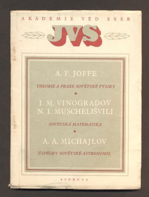 Joffe, A. F.: Theorie a praxe sovětské fysiky - Vinogradov, I.M.; Muschelišvili, N.I.: Sovětská matematika - Muschelišvili, N. I.: Úspěchy sovětské astronomie. - 1951.