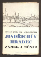MATĚJČEK, ANTONÍN - TŘÍSKA; KAREL: JINDŘICHŮV HRADEC; ZÁMEK A MĚSTO. - 1944. Umělecké památky sv.4.