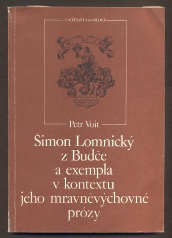 VOIT, PETR: ŠIMON LOMNICKÝ Z BUDČE A EXEMPLA V KONTEXTU JEHO MRAVNĚVÝCHOVNÉ PRÓZY.