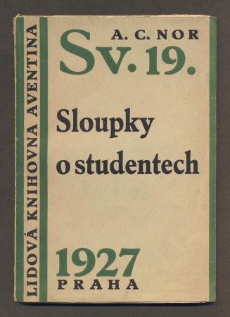 NOR, A. C.: SLOUPKY O STUDENTECH. - 1927. Lidová knihovna Aventina sv. 19.