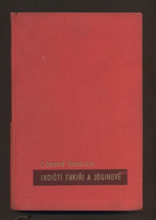 DEMAITRE; EDMOND: INDIČTÍ FAKIŘI A JÓGINOVÉ. - 1939.