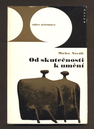 NOVÁK, MIRKO: OD SKUTEČNOSTI K UMĚNÍ. - 1965.