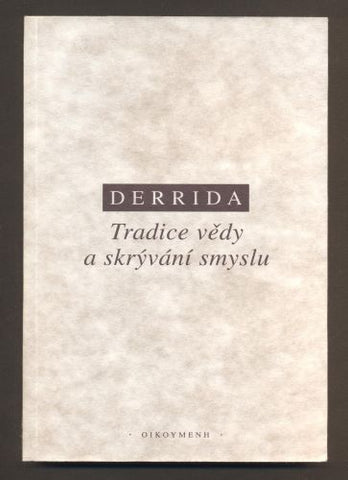 DERRIDA, JACQUES: TRADICE VĚDY A SKRÝVÁNÍ SMYSLU. - 2003.  /filozofie/