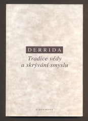 DERRIDA, JACQUES: TRADICE VĚDY A SKRÝVÁNÍ SMYSLU. - 2003.  /filozofie/