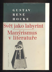 HOCKE, GUSTAV RENÉ: SVĚT JAKO LABYRINT. MANÝRISMUS V LITERATUŘE. - 2001.
