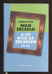 FUKS, LADISLAV: MOJE ZRCADLO & TUŠL, JIŘÍ: ...A CO BYLO ZA ZRCADLEM. - 2007.