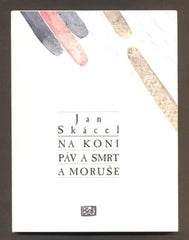 SKÁCEL, JAN: NA KONI PÁV A SMRT A MORUŠE. - 1997. /poesie/