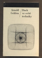 GEHLEN, ARNOLD: DUCH VE SVĚTĚ TECHNIKY. - 1972. Filosofie a současnost.