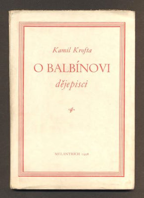 KROFTA, KAMIL: O BALBÍNOVI DĚJEPISCI. - 1938.