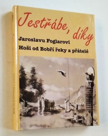 JESTŘÁBE, DÍKY. JAROSLAVU FOGLAROVI HOŠI OD BOBŘÍ ŘEKY A PŘÁTELÉ. - 2000.