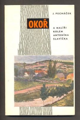 PECHÁČEK, JAROSLAV: OKOŘ A MALÍŘI KOLEM ANTONÍNA SLAVÍČKA. - 1964.