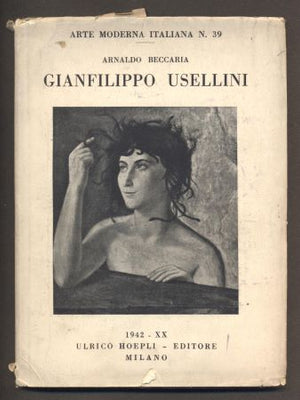Usellini - BECCARIA, ARNALDO: GIANFILIPPO USELLINI.  Arte Moderna Italiana N. 39. / 1942.