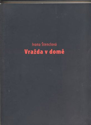 Štenclová - IVANA ŠTENCLOVÁ. VRAŽDA V DOMĚ. - 2008.