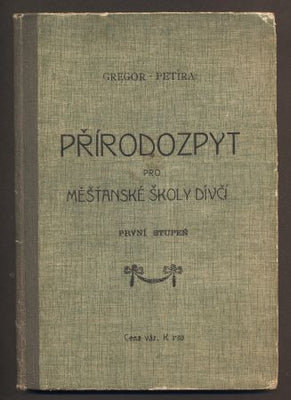 GREGOR, JOSEF; PETÍRA, STANISLAV: PŘÍRODOZPYT PRO MĚŠŤANSKÉ ŠKOLY DÍVČÍ. - 1909.