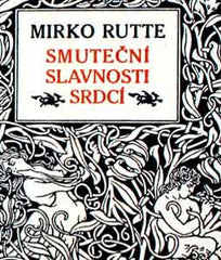 Marek - RUTTE; MIRKO: SMUTEČNÍ SLAVNOSTI SRDCÍ. - 1911. Vyzdobil JOSEF MAREK; podpis autora.