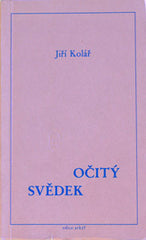 KOLÁŘ; JIŘÍ: OČITÝ SVĚDEK. - 1983. 1. vyd. München; K. Jadrný; Edice Arkýř. Závěrečnou stať napsal Jan Vladislav. /exil/