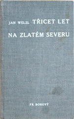 WELZL; JAN: TŘICET LET NA ZLATÉM SEVERU. - 1930. 1. vyd. Vazbu navrhl JOSEF ČAPEK. Jan Eskymo Welzl; 1868-1948.