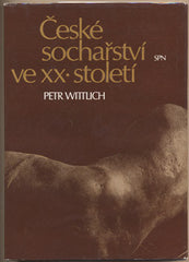 WITTLICH; PETR: ČESKÉ SOCHAŘSTVÍ VE XX. STOLETÍ. 1890-1945 - 1978. Obálka JAN SOLPERA.