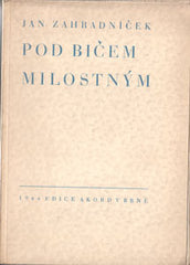 ZAHRADNÍČEK; JAN: POD BIČEM MILOSTNÝM. - 1944. 1. vyd.; grafická úprava JAN LÍSKOVEC. /poesie/