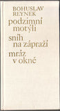 REYNEK; BOHUSLAV: PODZIMNÍ MOTÝLI; SNÍH NA ZÁPRAŽÍ; MRÁZ V OKNĚ. - 1969. 1. vyd. Frontispic (volný list  na ruč. pap.)  BOHUSLAV REYNEK. /sr/