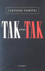PEROUTKA; FERDINAND: TAK NEBO TAK. - 1947. 1.vyd. Obálka ZDENEK SKLENÁŘ.