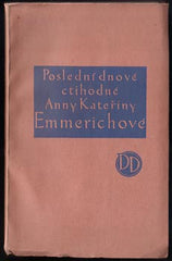 POSLEDNÍ DNOVÉ CTIHODNÉ ANNY KATEŘINY EMMERICHOVÉ. - 1927. Stará Říše; Dobré Dílo sv. 89. /sr/