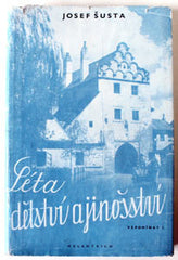 ŠUSTA; JOSEF: LÉTA DĚTSTVÍ A JINOŠSTVÍ. - 1947.