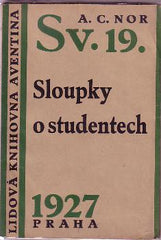 NOR; A. C.: SLOUPKY O STUDENTECH. - 1927. Lidová knihovna Aventina sv. 19. Podpis autora. Kresby F. MUZIKA.
