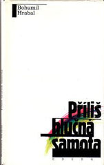 HRABAL; BOHUMIL: PŘÍLIŠ HLUČNÁ SAMOTA.  - 1989. 1. vyd.