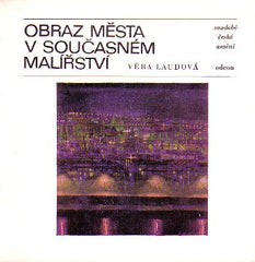 LAUDOVÁ; VĚRA: OBRAZ MĚSTA V SOUČASNÉM MALÍŘSTVÍ. - 1978. Soudobé české umění.