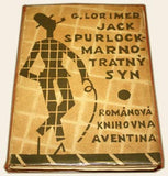 Čapek - LORIMER; G. H.: JACK SPURLOCK; MARNOTRATNÝ SYN.  - 1926. Štorch-Marien; Aventinum; Obálka JOSEF ČAPEK.