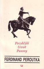 PEROUTKA; FERDINAND: POZDĚJŠÍ ŽIVOT PANNY. - 1991.