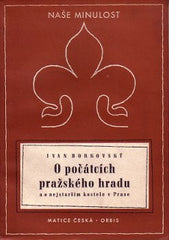 BORKOVSKÝ; IVAN: O POČÁTCÍCH PRAŽSKÉHO HRADU. - 1949. Naše minulost 5. /Pragensie/