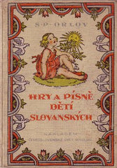 ORLOV; S. P.: HRY A PÍSNĚ DĚTÍ SLOVANSKÝCH. - 1928.