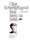 SCHEINPFLUGOVÁ; OLGA: BYLA JSEM NA SVĚTĚ.  - 1994. Obálka IVAN URBÁNEK.