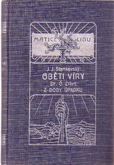 STANKOVSKÝ; J. J.: OBĚTI VÍRY. ZÍBRT.Č: Z DOBY ÚPADKU. - 1905. Matice lidu.