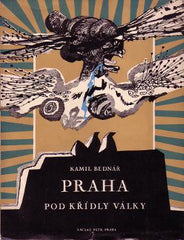 BEDNÁŘ; KAMIL: PRAHA POD KŘÍDLY VÁLKY. - 1945. 1. vyd. Litografie JOSEF LIESLER. /Pragensie/