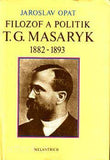 OPAT; JAROSLAV: FILOZOF A POLITIK T. G. MASARYK 1882 - 1893. - 1990.