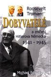 BESCHLOSS; MICHAEL: DOBYVATELÉ ROOSEVELT; TRUMAN A ZNIČENÍ HITLEROVA NĚMECKA 1941-1945. - 2005.