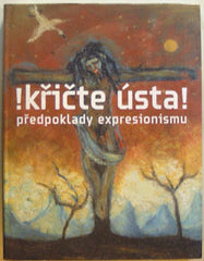 RAKUŠANOVÁ; M.; WITTLICH; P.; LAHODA; V.; SRP; K.: ! KŘIČTE ÚSTA ! - 2007. Předpoklady expresionismu.