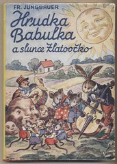 JUNGBAUER; FR.: HRUDKA BABULKA A SLUNCE ZLATOOČKO. - (1941). Ilustrace P. ČERNÝ.