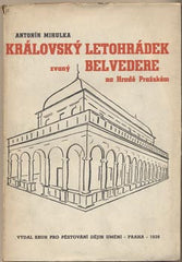 MIHULKA; ANTONÍN: KRÁLOVSKÝ LETOHRÁDEK ZVANÝ BELVEDERE NA HRADĚ PRAŽSKÉM. - 1939. /pragensie/